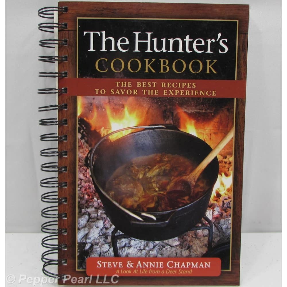 The Hunter's Cookbook Best Recipes to Savor the Hunting Experience Steve Chapman